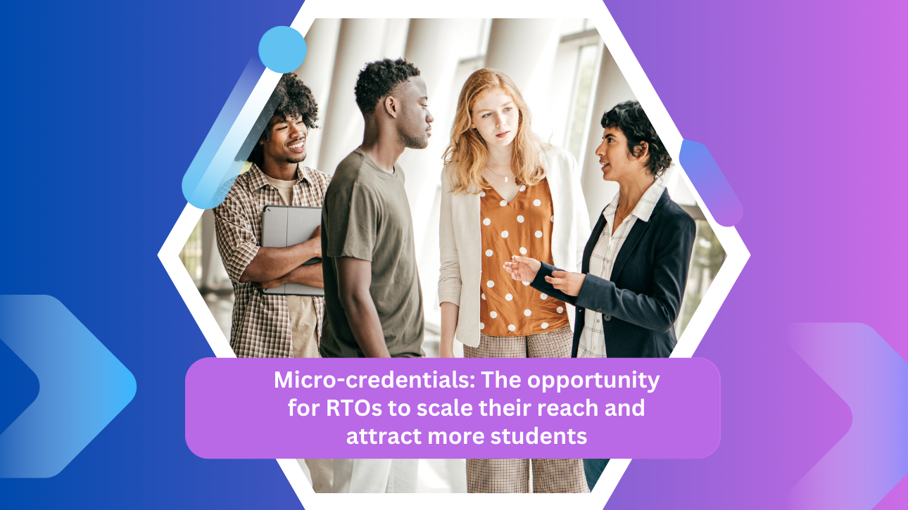 Micro-Credentials: The opportunity for RTOs to scale their reach and attract more students
